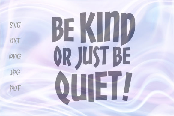 Be Kind or Just Be Quiet Graphics for Crafts