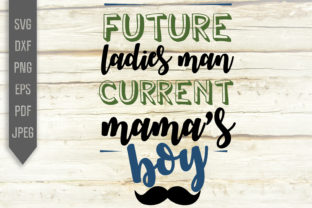 Future Ladies Man Current Mama s Boy Svg Graphics for Crafts