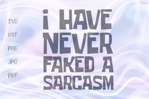 I Have Never Faked a Sarcasm Funny Cut Graphics for Crafts