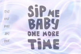 Sip Me Baby One More Time Graphics for Crafts